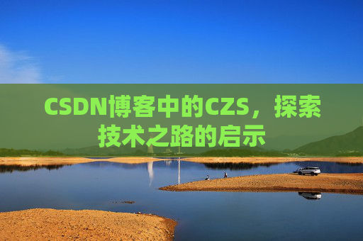 CSDN博客中的CZS，探索技术之路的启示